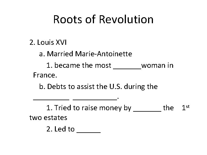 Roots of Revolution 2. Louis XVI a. Married Marie-Antoinette 1. became the most _______woman
