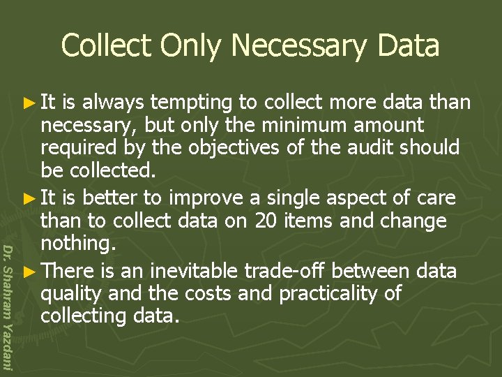 Collect Only Necessary Data ► It Dr. Shahram Yazdani is always tempting to collect