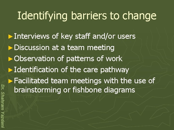 Identifying barriers to change ► Interviews Dr. Shahram Yazdani of key staff and/or users