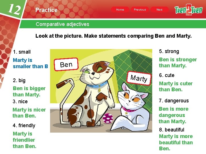12 Practice Home Previous Next Comparative adjectives Look at the picture. Make statements comparing