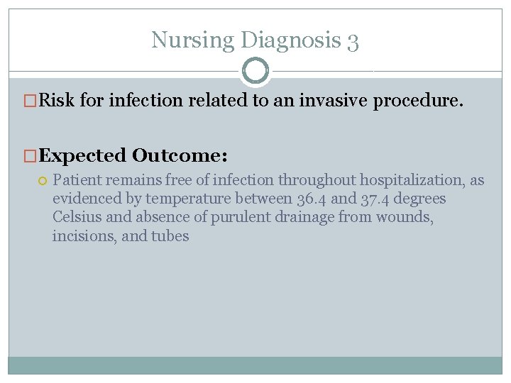 Nursing Diagnosis 3 �Risk for infection related to an invasive procedure. �Expected Outcome: Patient