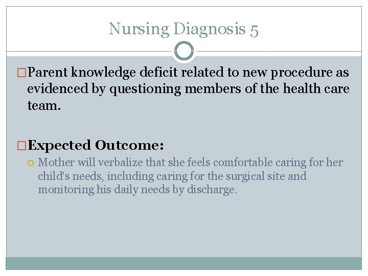 Nursing Diagnosis 5 �Parent knowledge deficit related to new procedure as evidenced by questioning
