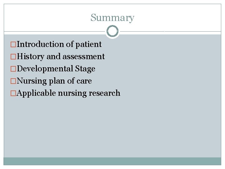 Summary �Introduction of patient �History and assessment �Developmental Stage �Nursing plan of care �Applicable