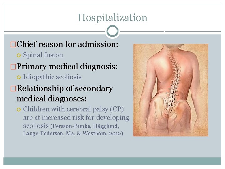 Hospitalization �Chief reason for admission: Spinal fusion �Primary medical diagnosis: Idiopathic scoliosis �Relationship of