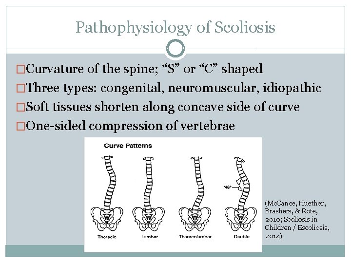 Pathophysiology of Scoliosis �Curvature of the spine; “S” or “C” shaped �Three types: congenital,