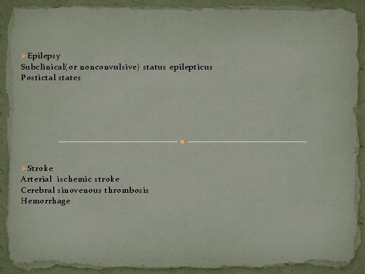 Ø Epilepsy Subclinical(or nonconvulsive) status epilepticus Postictal states Ø Stroke Arterial ischemic stroke Cerebral Ø Epilepsy Subclinical(or nonconvulsive) status epilepticus Postictal states Ø Stroke Arterial ischemic stroke Cerebral