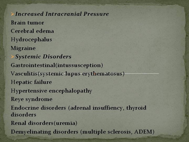 Ø Increased Intracranial Pressure Brain tumor Cerebral edema Hydrocephalus Migraine Ø Systemic Disorders Gastrointestinal(intussusception) Ø Increased Intracranial Pressure Brain tumor Cerebral edema Hydrocephalus Migraine Ø Systemic Disorders Gastrointestinal(intussusception)