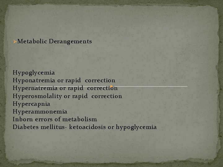 Ø Metabolic Derangements Hypoglycemia Hyponatremia or rapid correction Hyperosmolality or rapid correction Hypercapnia Hyperammonemia Ø Metabolic Derangements Hypoglycemia Hyponatremia or rapid correction Hyperosmolality or rapid correction Hypercapnia Hyperammonemia