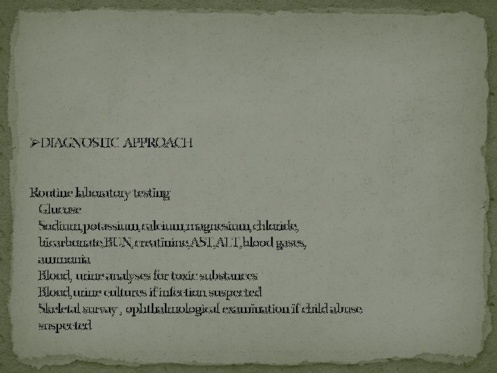 ØDIAGNOSTIC APPROACH Routine laboratory testing Glucose Sodium, potassium, calcium, magnesium, chloride, bicarbonate, BUN, creatinine, ØDIAGNOSTIC APPROACH Routine laboratory testing Glucose Sodium, potassium, calcium, magnesium, chloride, bicarbonate, BUN, creatinine,
