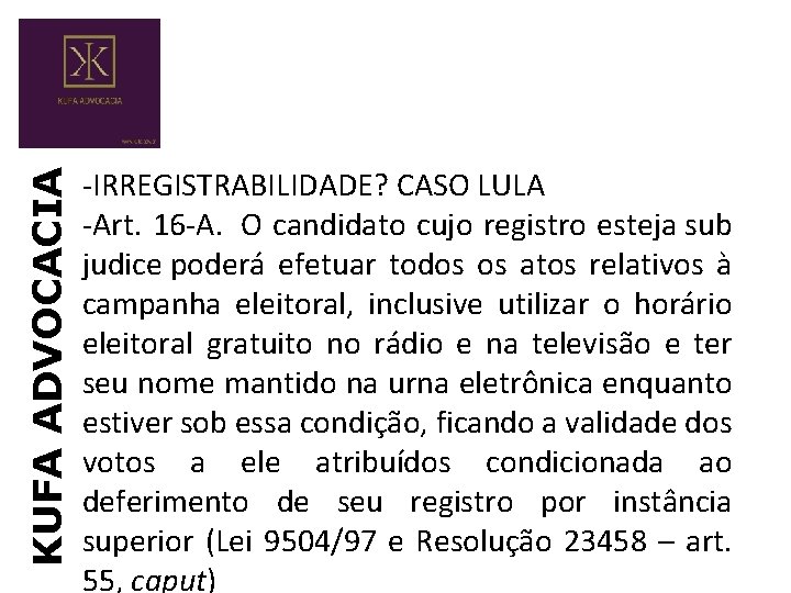 KUFA ADVOCACIA -IRREGISTRABILIDADE? CASO LULA -Art. 16 -A. O candidato cujo registro esteja sub