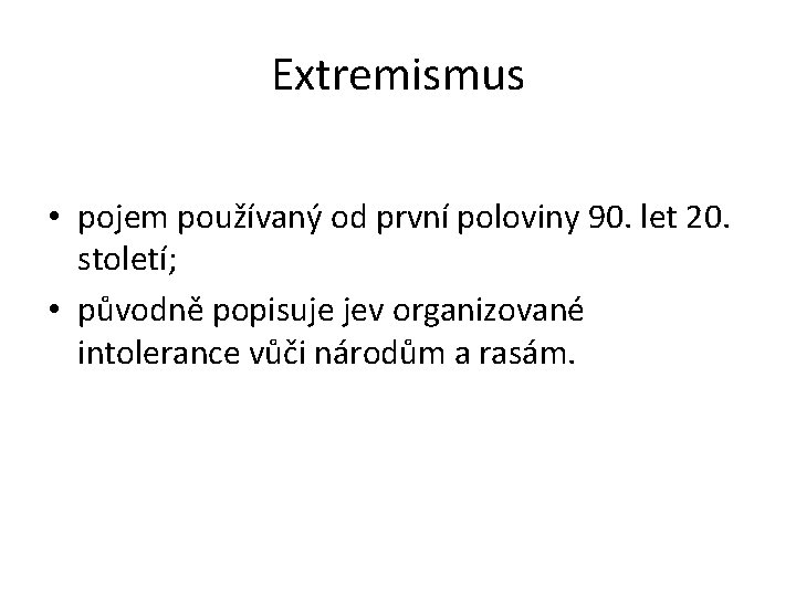 Extremismus • pojem používaný od první poloviny 90. let 20. století; • původně popisuje