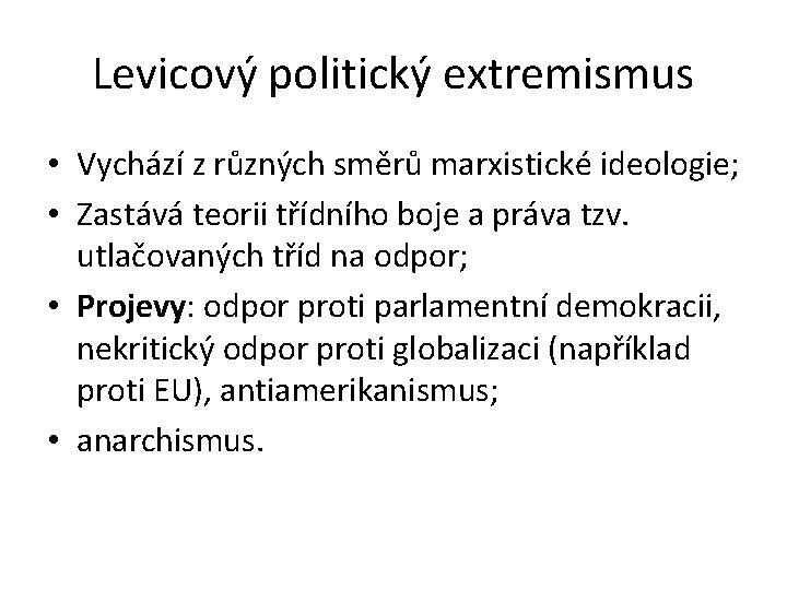 Levicový politický extremismus • Vychází z různých směrů marxistické ideologie; • Zastává teorii třídního