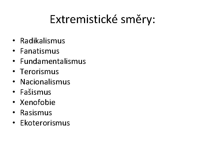 Extremistické směry: • • • Radikalismus Fanatismus Fundamentalismus Terorismus Nacionalismus Fašismus Xenofobie Rasismus Ekoterorismus