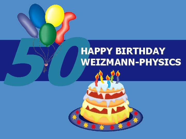 50 HAPPY BIRTHDAY WEIZMANN-PHYSICS 