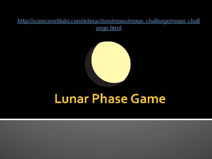 http: //sciencenetlinks. com/interactives/moon_challenge/moon_chall enge. html Lunar Phase Game 
