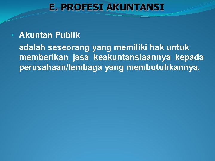 E. PROFESI AKUNTANSI • Akuntan Publik adalah seseorang yang memiliki hak untuk memberikan jasa