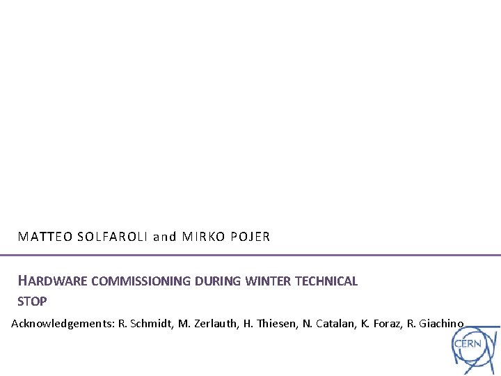 MATTEO SOLFAROLI and MIRKO POJER HARDWARE COMMISSIONING DURING WINTER TECHNICAL STOP Acknowledgements: R. Schmidt,