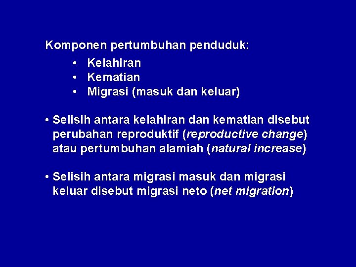 Komponen pertumbuhan penduduk: • Kelahiran • Kematian • Migrasi (masuk dan keluar) • Selisih