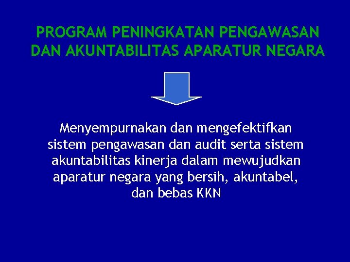 PROGRAM PENINGKATAN PENGAWASAN DAN AKUNTABILITAS APARATUR NEGARA Menyempurnakan dan mengefektifkan sistem pengawasan dan audit