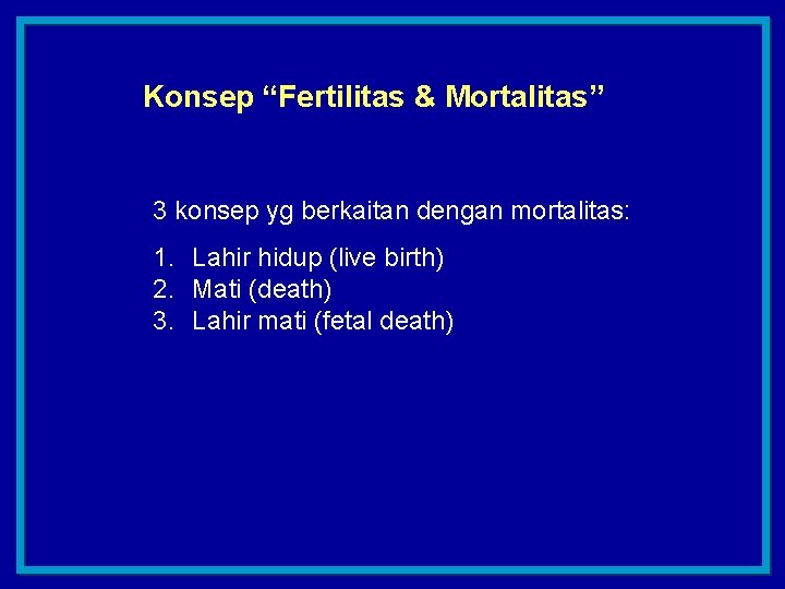 Konsep “Fertilitas & Mortalitas” 3 konsep yg berkaitan dengan mortalitas: 1. Lahir hidup (live