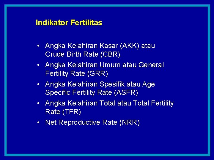 Indikator Fertilitas • Angka Kelahiran Kasar (AKK) atau Crude Birth Rate (CBR). • Angka