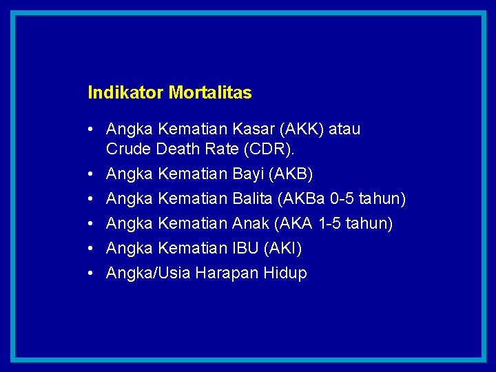 Indikator Mortalitas • Angka Kematian Kasar (AKK) atau Crude Death Rate (CDR). • Angka