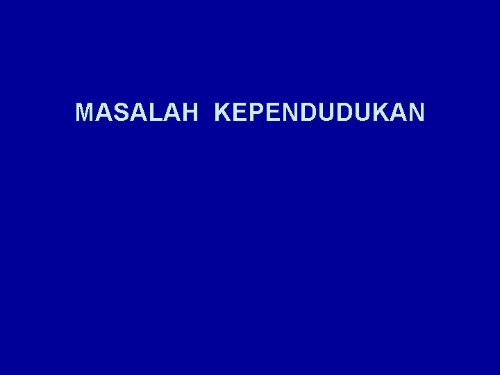 MASALAH KEPENDUDUKAN 