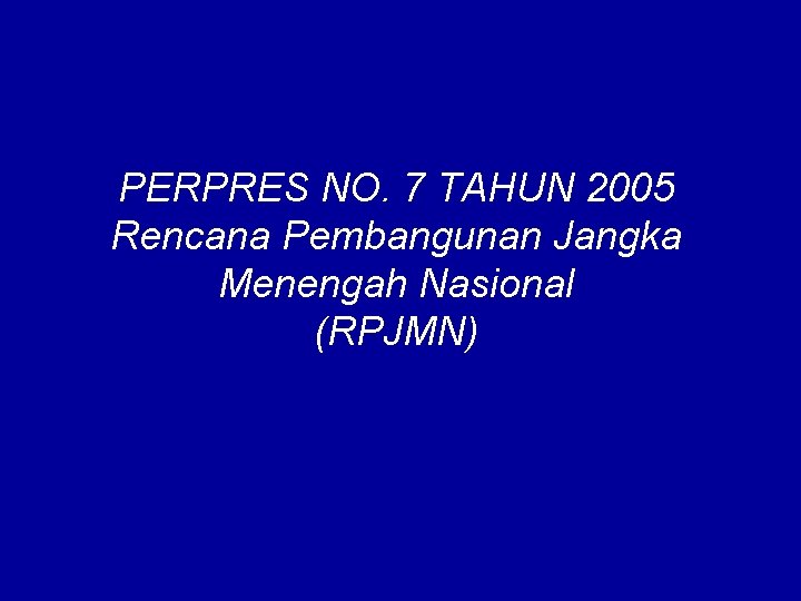 PERPRES NO. 7 TAHUN 2005 Rencana Pembangunan Jangka Menengah Nasional (RPJMN) 