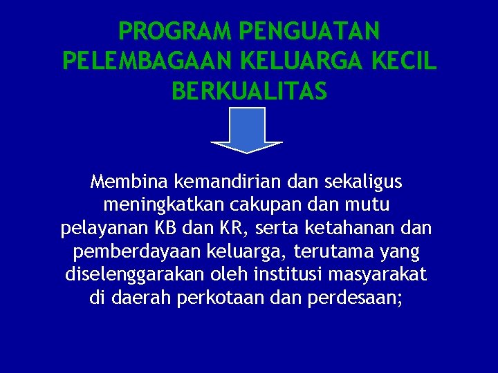 PROGRAM PENGUATAN PELEMBAGAAN KELUARGA KECIL BERKUALITAS Membina kemandirian dan sekaligus meningkatkan cakupan dan mutu