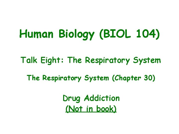 Human Biology (BIOL 104) Talk Eight: The Respiratory System (Chapter 30) Drug Addiction (Not