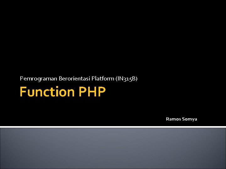 Pemrograman Berorientasi Platform (IN 315 B) Function PHP Ramos Somya 