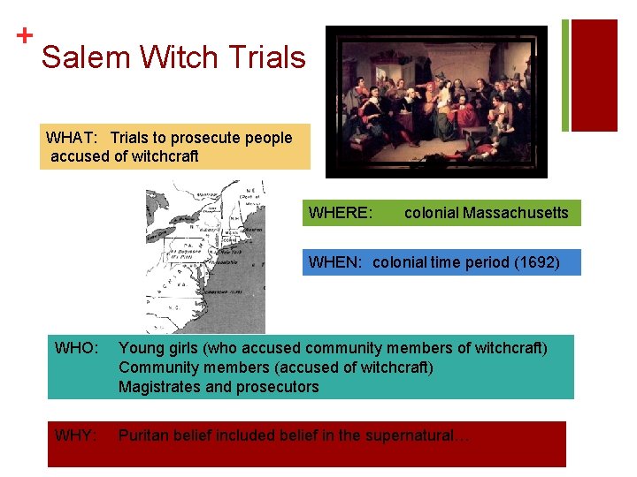 + Salem Witch Trials WHAT: Trials to prosecute people accused of witchcraft WHERE: colonial