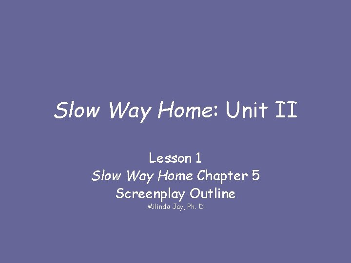 Slow Way Home: Unit II Lesson 1 Slow Way Home Chapter 5 Screenplay Outline