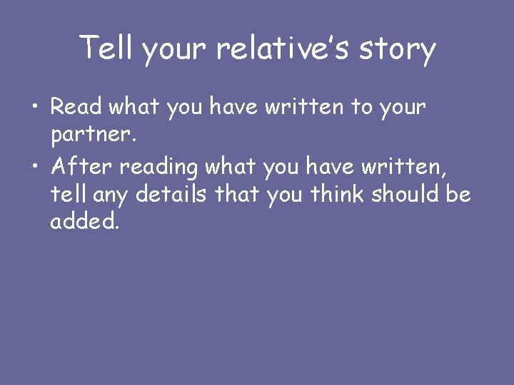 Tell your relative’s story • Read what you have written to your partner. •