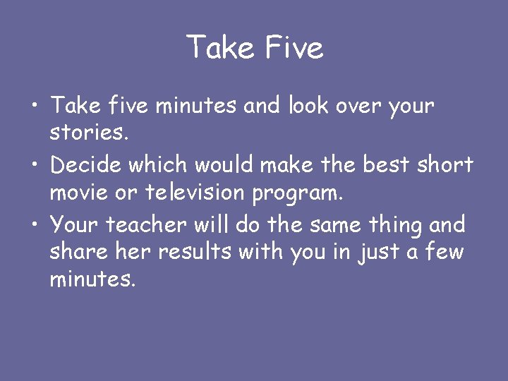 Take Five • Take five minutes and look over your stories. • Decide which