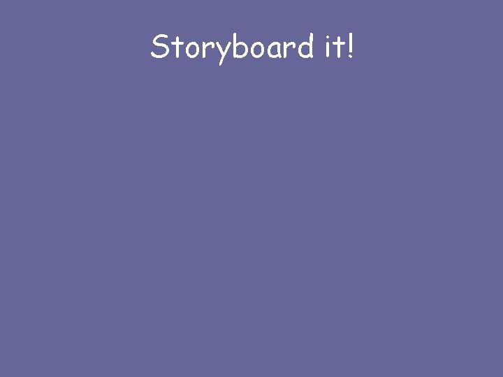 Storyboard it! 