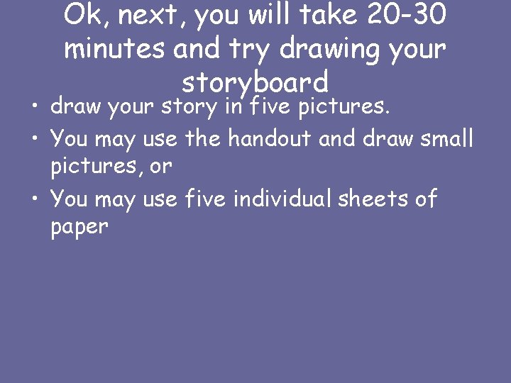 Ok, next, you will take 20 -30 minutes and try drawing your storyboard •