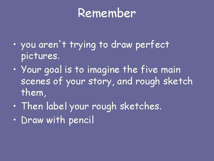 Remember • you aren't trying to draw perfect pictures. • Your goal is to
