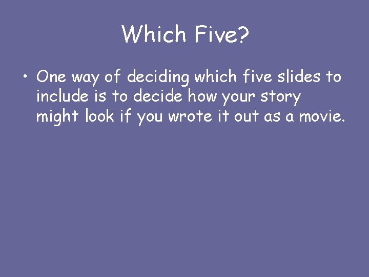 Which Five? • One way of deciding which five slides to include is to