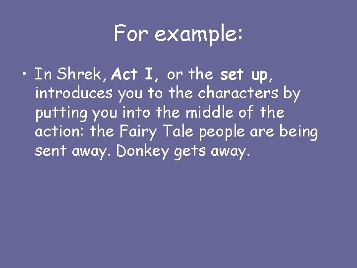 For example: • In Shrek, Act I, or the set up, introduces you to