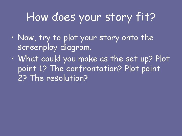 How does your story fit? • Now, try to plot your story onto the