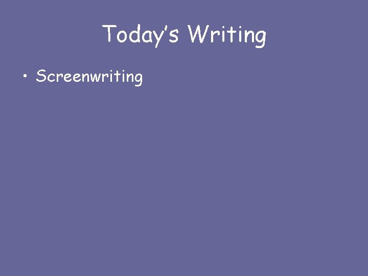 Today’s Writing • Screenwriting 