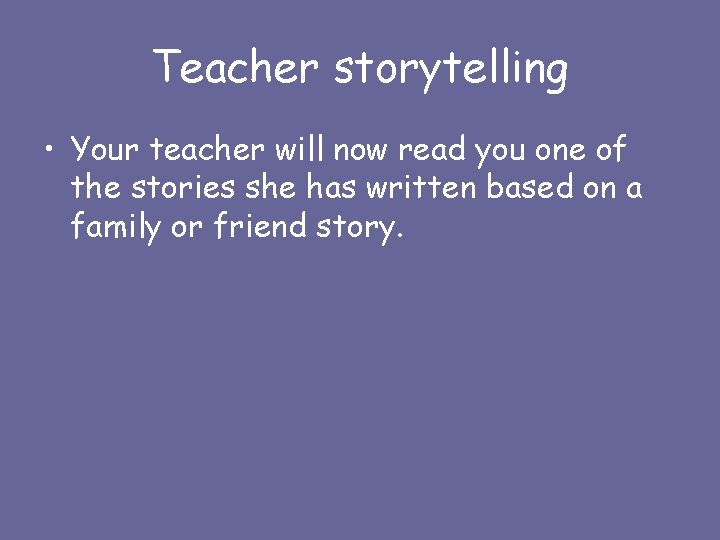 Teacher storytelling • Your teacher will now read you one of the stories she