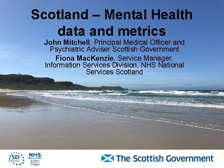 Scotland – Mental Health data and metrics John Mitchell, Principal Medical Officer and Psychiatric
