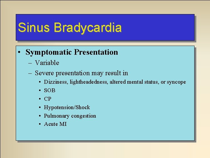 Sinus Bradycardia • Symptomatic Presentation – Variable – Severe presentation may result in • Sinus Bradycardia • Symptomatic Presentation – Variable – Severe presentation may result in •