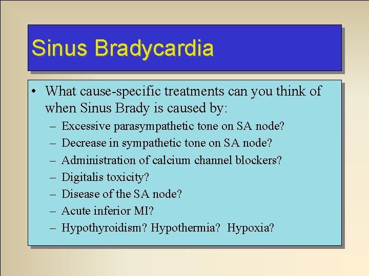 Sinus Bradycardia • What cause-specific treatments can you think of when Sinus Brady is Sinus Bradycardia • What cause-specific treatments can you think of when Sinus Brady is