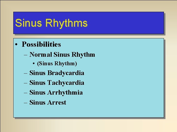 Sinus Rhythms • Possibilities – Normal Sinus Rhythm • (Sinus Rhythm) – Sinus Bradycardia Sinus Rhythms • Possibilities – Normal Sinus Rhythm • (Sinus Rhythm) – Sinus Bradycardia
