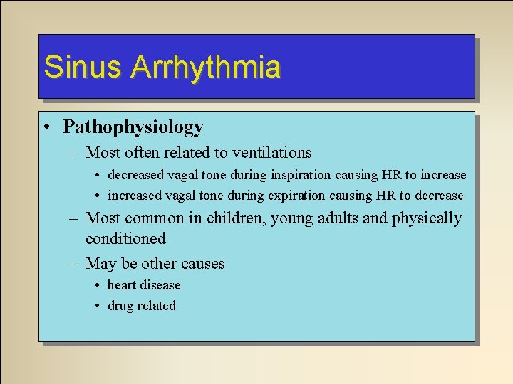 Sinus Arrhythmia • Pathophysiology – Most often related to ventilations • decreased vagal tone Sinus Arrhythmia • Pathophysiology – Most often related to ventilations • decreased vagal tone