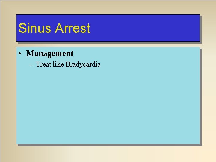 Sinus Arrest • Management – Treat like Bradycardia Sinus Arrest • Management – Treat like Bradycardia