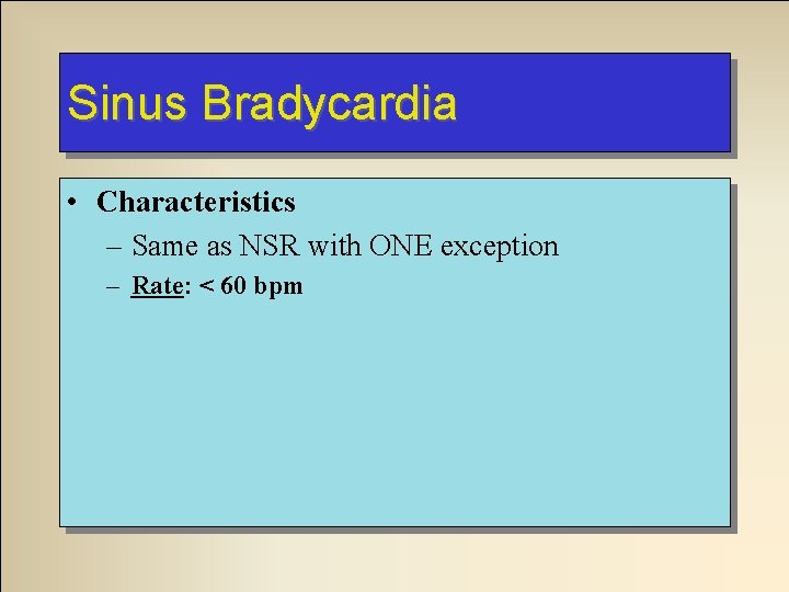 Sinus Bradycardia • Characteristics – Same as NSR with ONE exception – Rate: < Sinus Bradycardia • Characteristics – Same as NSR with ONE exception – Rate: <